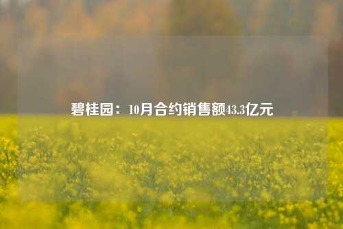 碧桂园：10月合约销售额43.3亿元