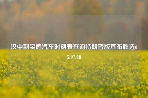 汉中到宝鸡汽车时刻表查询特朗普版宣布胜选65.97.28